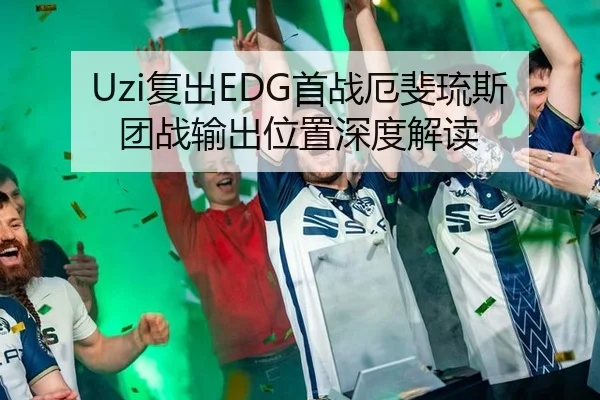 Uzi复出EDG首战厄斐琉斯团战输出位置深度解读