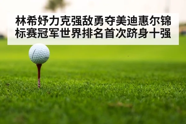 林希妤力克强敌勇夺美迪惠尔锦标赛冠军世界排名首次跻身十强